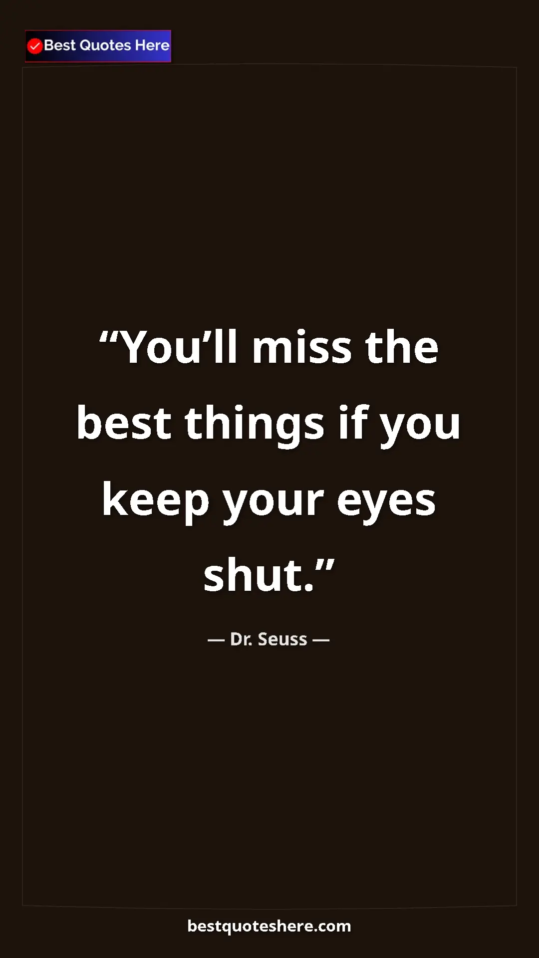 Dr. Seuss Quote Card: "You’ll miss the best things if you keep your eyes shut." Pinterest quote poster by Dr. Seuss: "You’ll miss the best things if you keep your eyes shut."