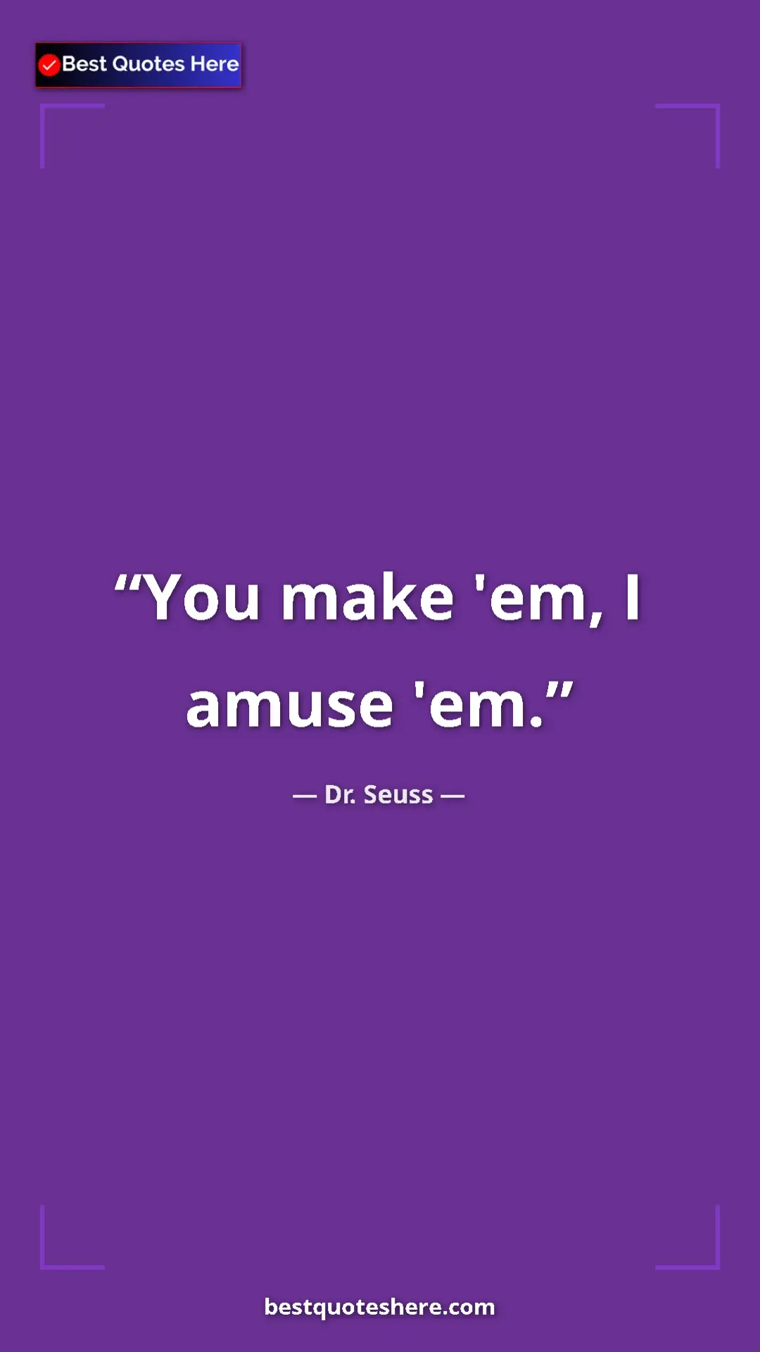 Pinterest quote poster by Dr. Seuss: "You make 'em, I amuse 'em."