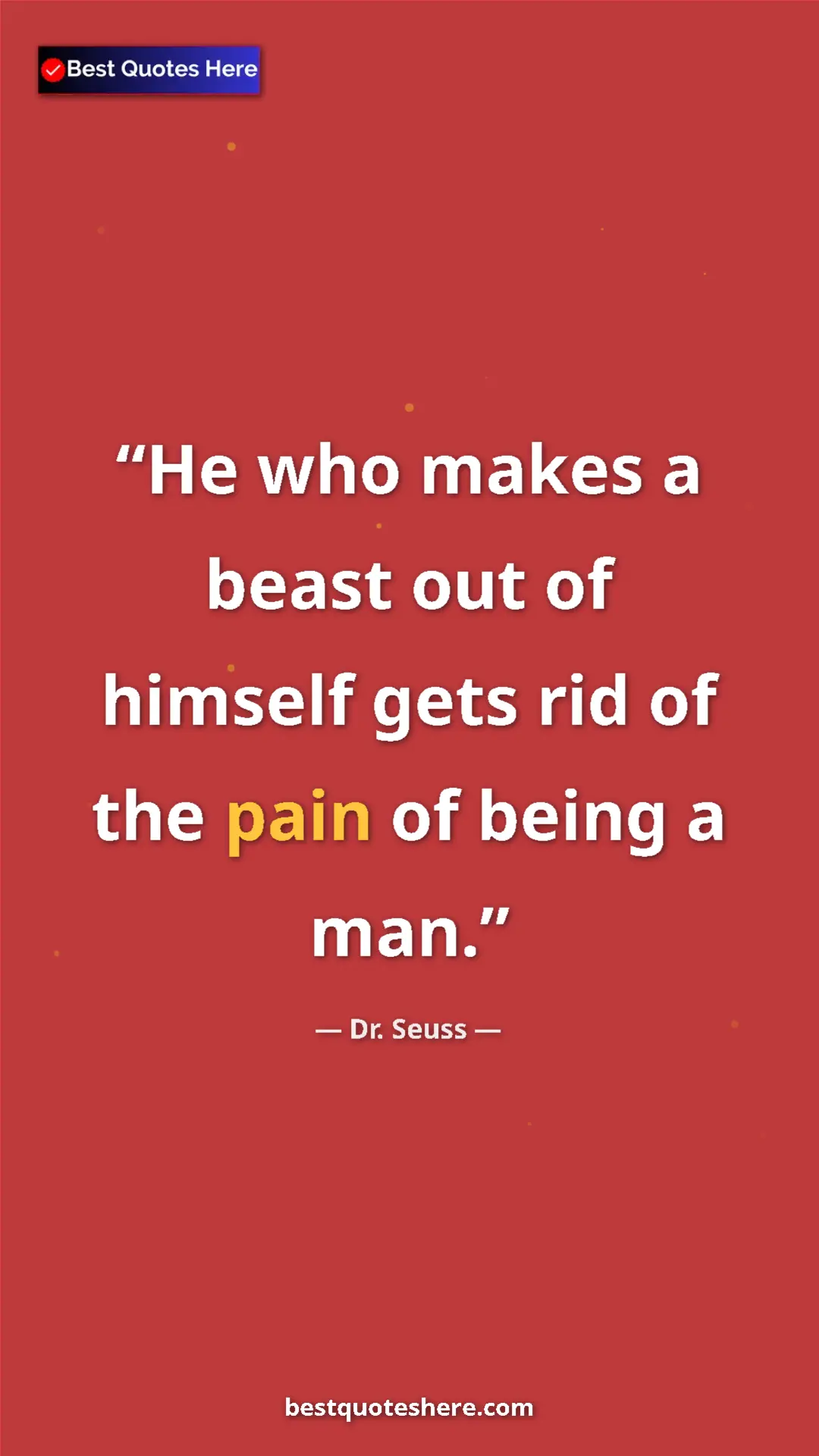 Pinterest quote poster by Dr. Seuss: "He who makes a beast out of himself gets rid of the pain of "