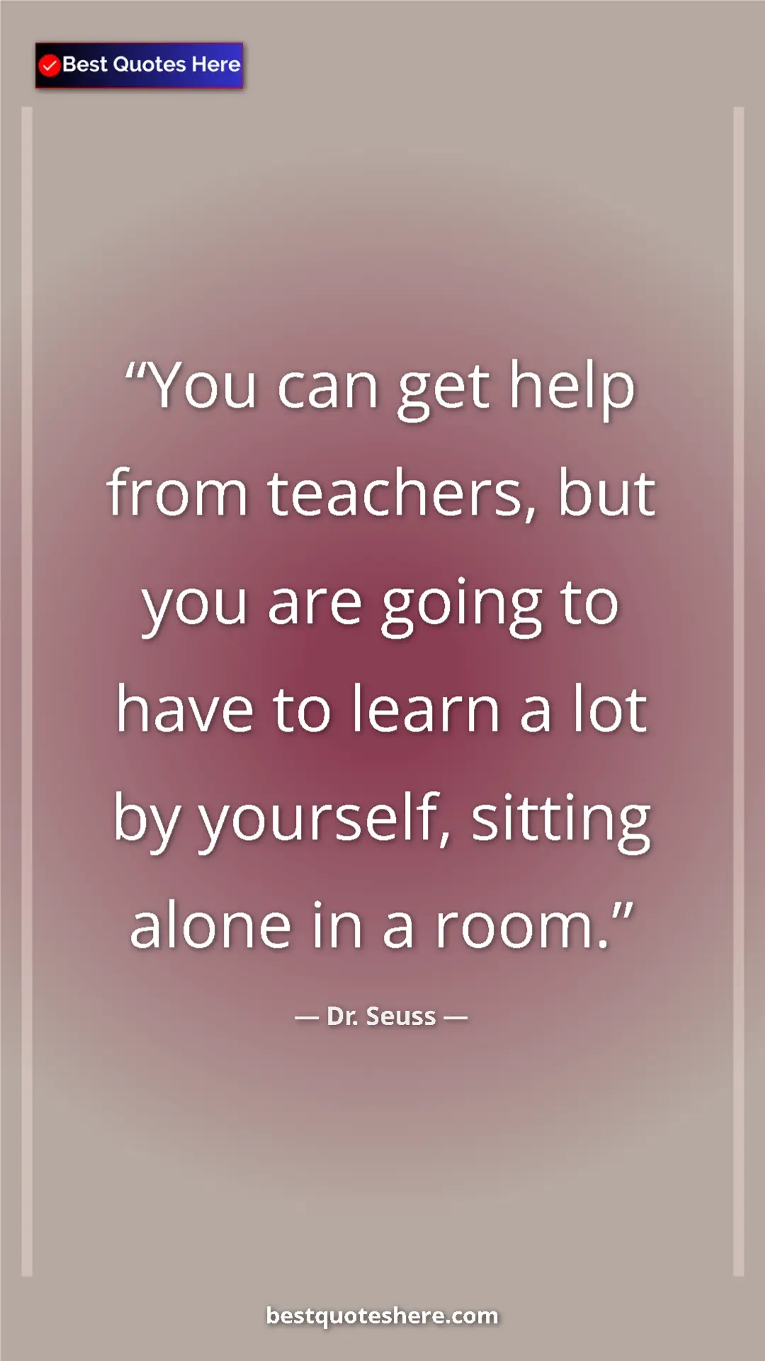 Dr. Seuss Quote Card: "You can get help from teachers, but you are going to have..." Pinterest quote poster by Dr. Seuss: "You can get help from teachers, but you are going to have..."