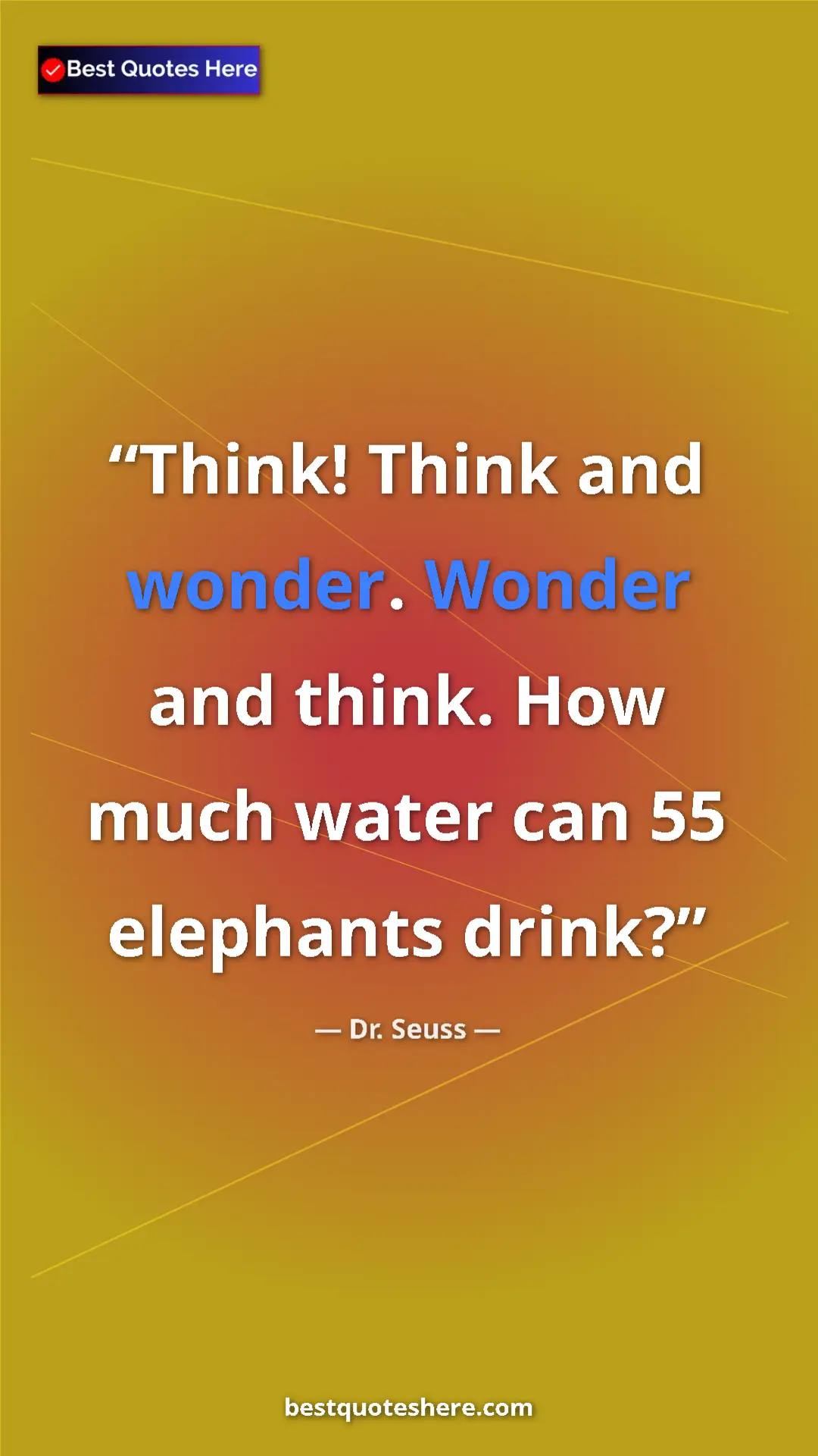 Pinterest quote poster by Dr. Seuss: "Think! Think and wonder. Wonder and think. How much water..."