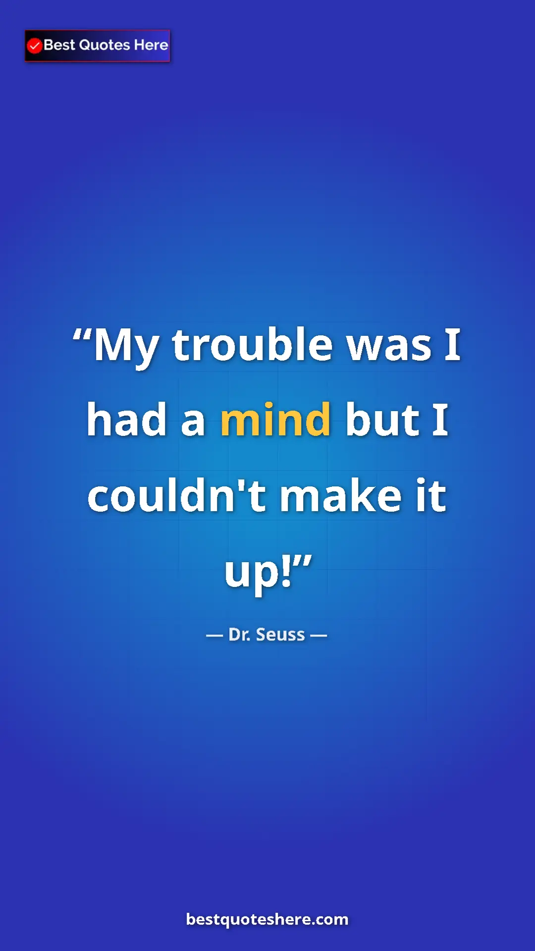 Pinterest quote poster by Dr. Seuss: "My trouble was I had a mind but I couldn't make it up!"