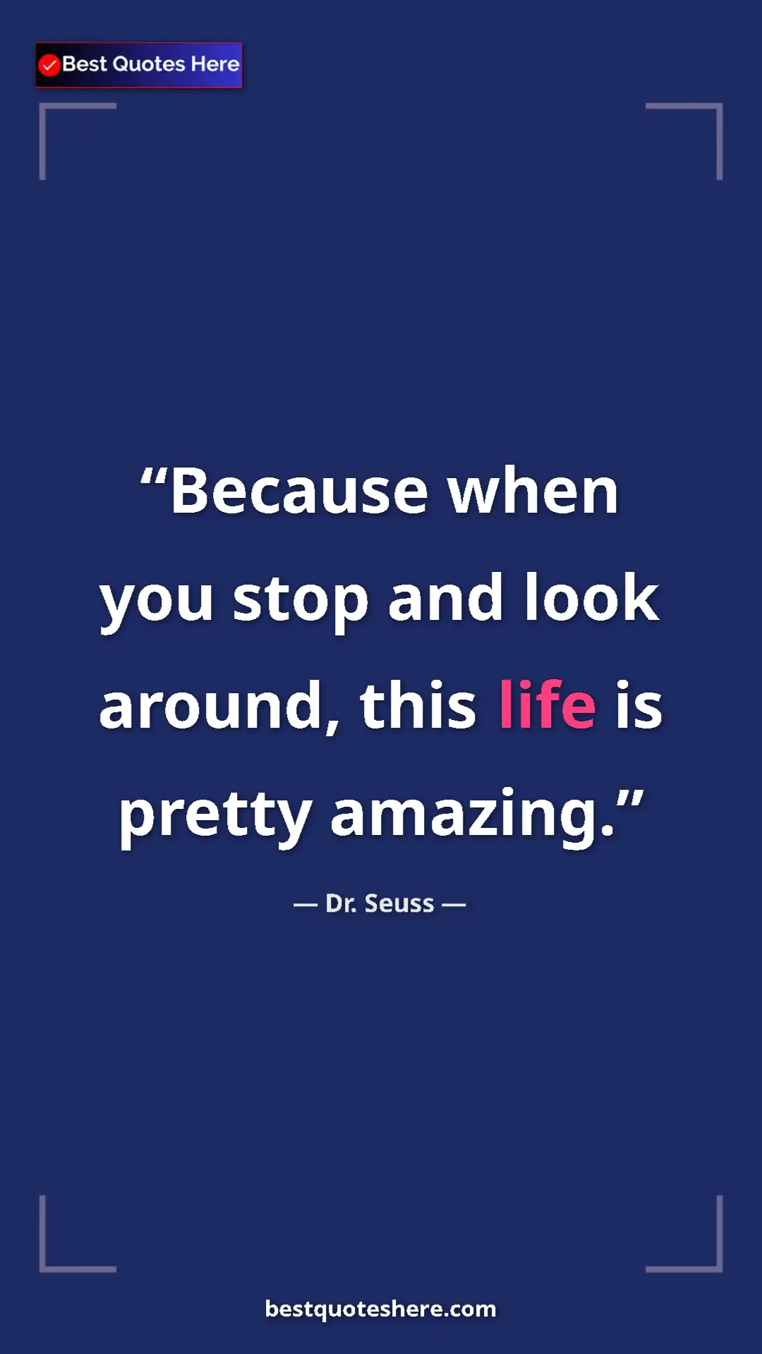 Pinterest quote poster by Dr. Seuss: "Because when you stop and look around, this life is pretty..."