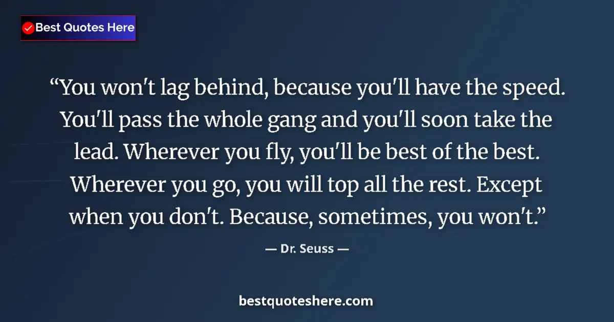 Quote by Dr. Seuss: You won't lag behind, because you'll have the speed. You'll pass the whole gang and you'll soon take...