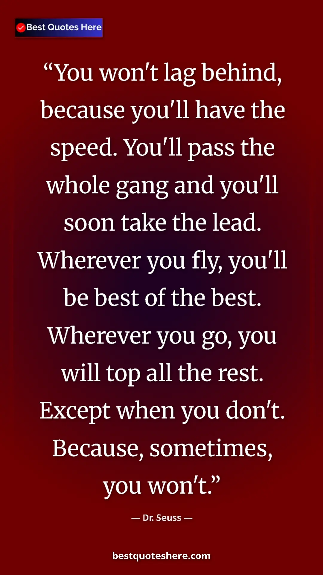 Dr. Seuss Quote Card: "You won't lag behind, because you'll have the speed. You'll..." Pinterest quote poster by Dr. Seuss: "You won't lag behind, because you'll have the speed. You'll..."