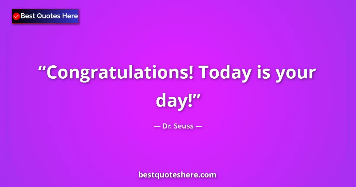 Quote by Dr. Seuss: Congratulations! Today is your day!...