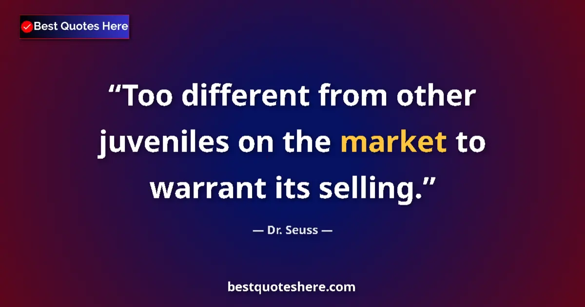 Quote by Dr. Seuss: Too different from other juveniles on the market to warrant its selling....