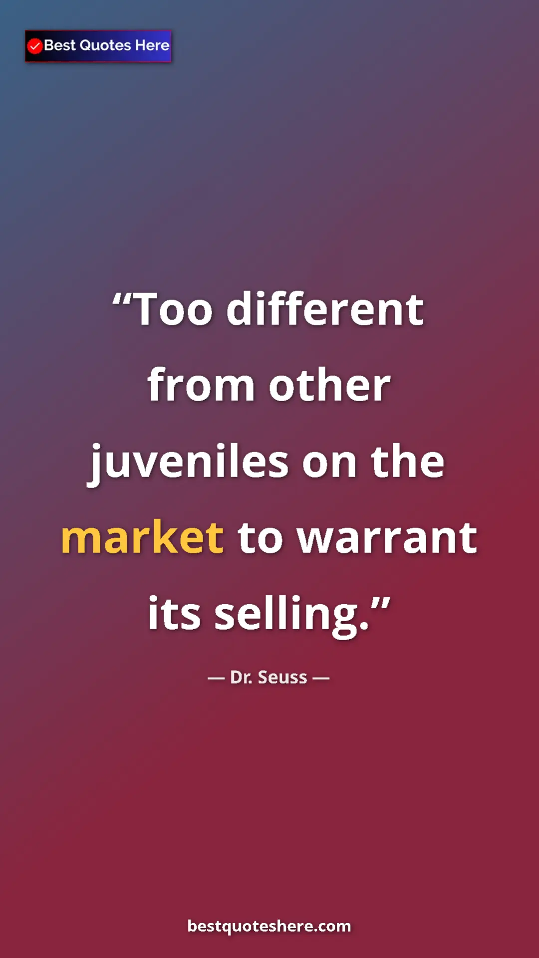 Pinterest quote poster by Dr. Seuss: "Too different from other juveniles on the market to warrant..."