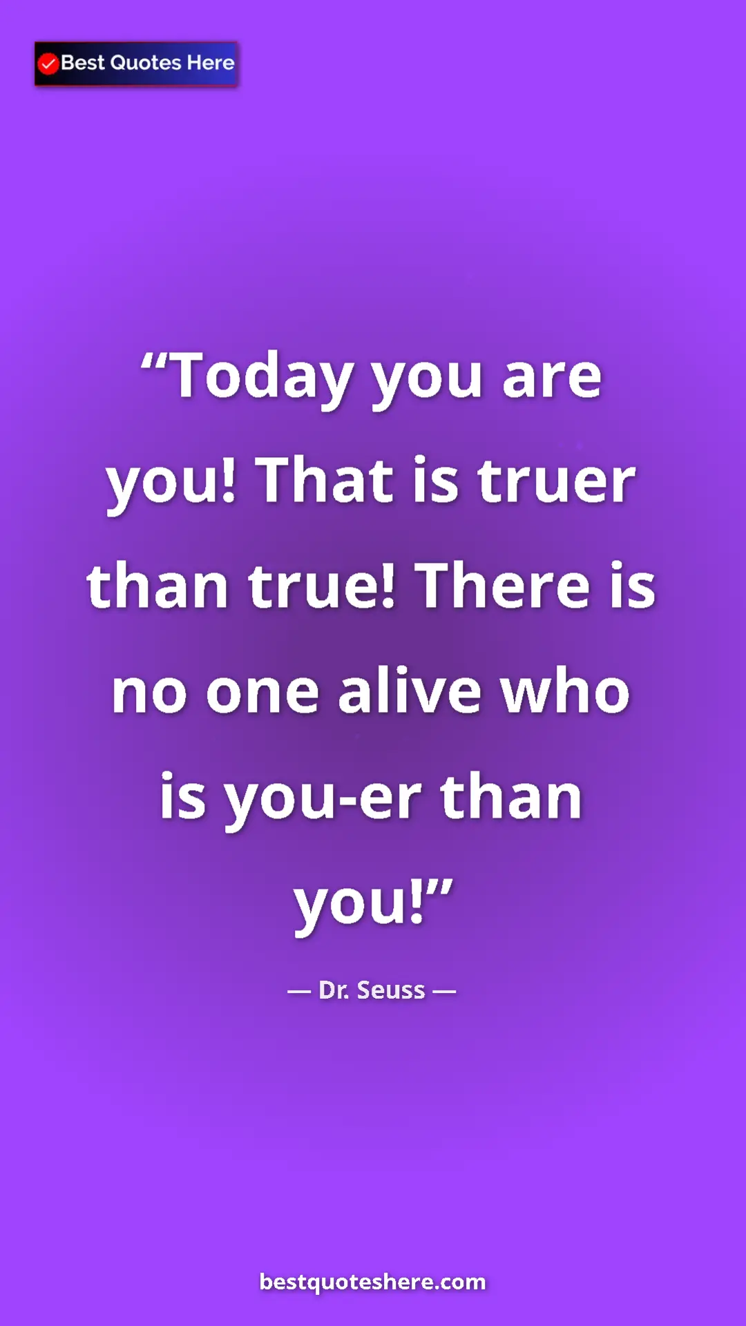 Pinterest quote poster by Dr. Seuss: "Today you are you! That is truer than true! There is no one..."