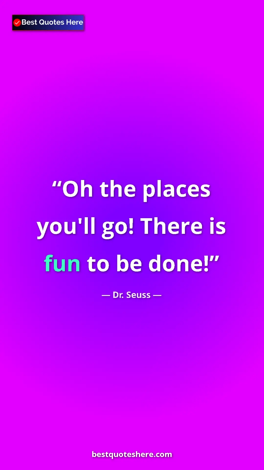 Pinterest quote poster by Dr. Seuss: "Oh the places you'll go! There is fun to be done!"