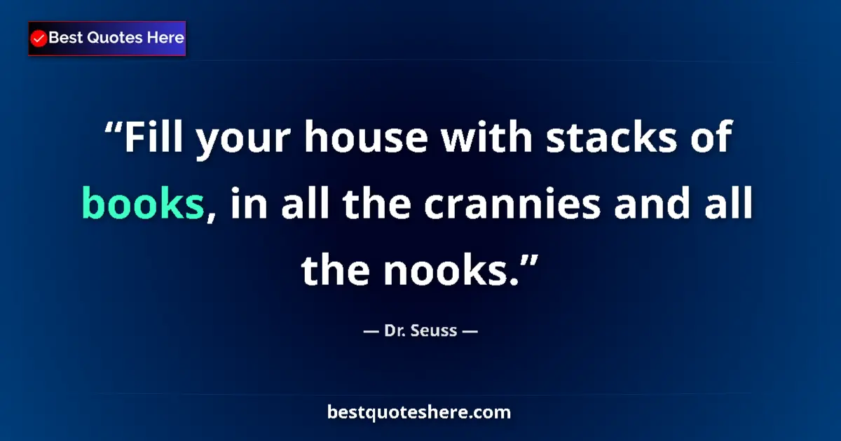 Quote by Dr. Seuss: Fill your house with stacks of books, in all the crannies and all the nooks....