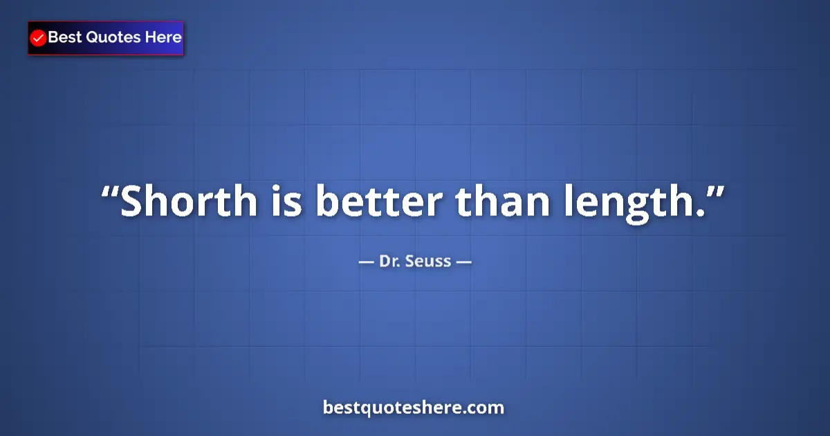 Quote by Dr. Seuss: Shorth is better than length....