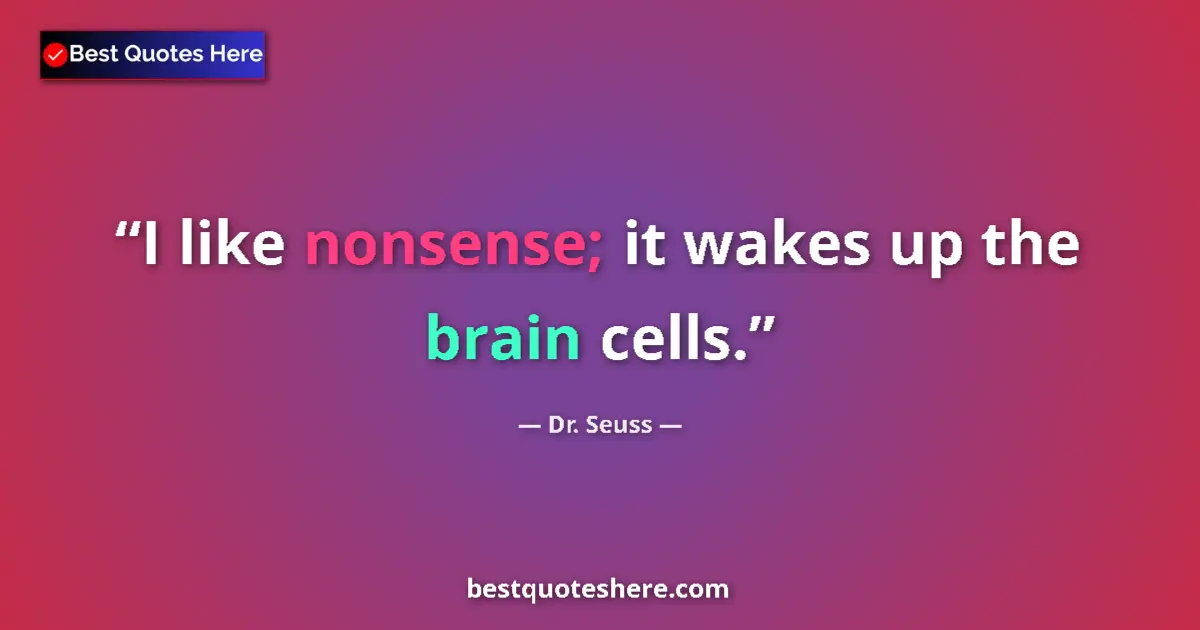Image for the quote by Dr Seuss: I like nonsense; it wakes up the brain cells....
