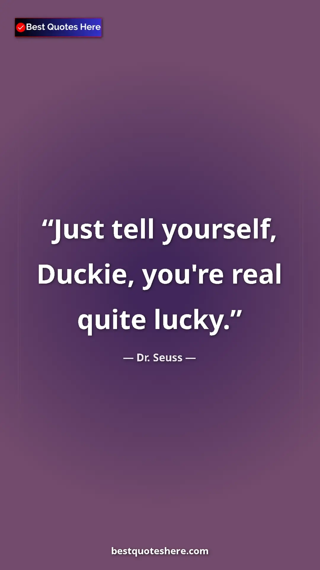 Pinterest quote poster by Dr. Seuss: "Just tell yourself, Duckie, you're real quite lucky."