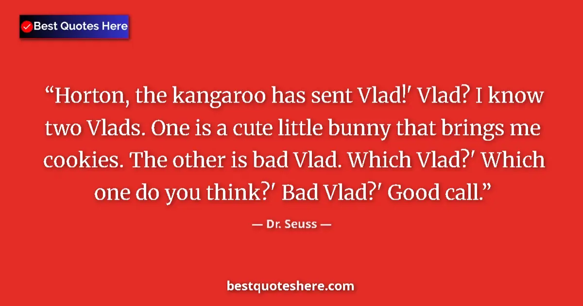 Quote by Dr. Seuss: Horton, the kangaroo has sent Vlad!' Vlad? I know two Vlads. One is a cute little bunny that brings ...