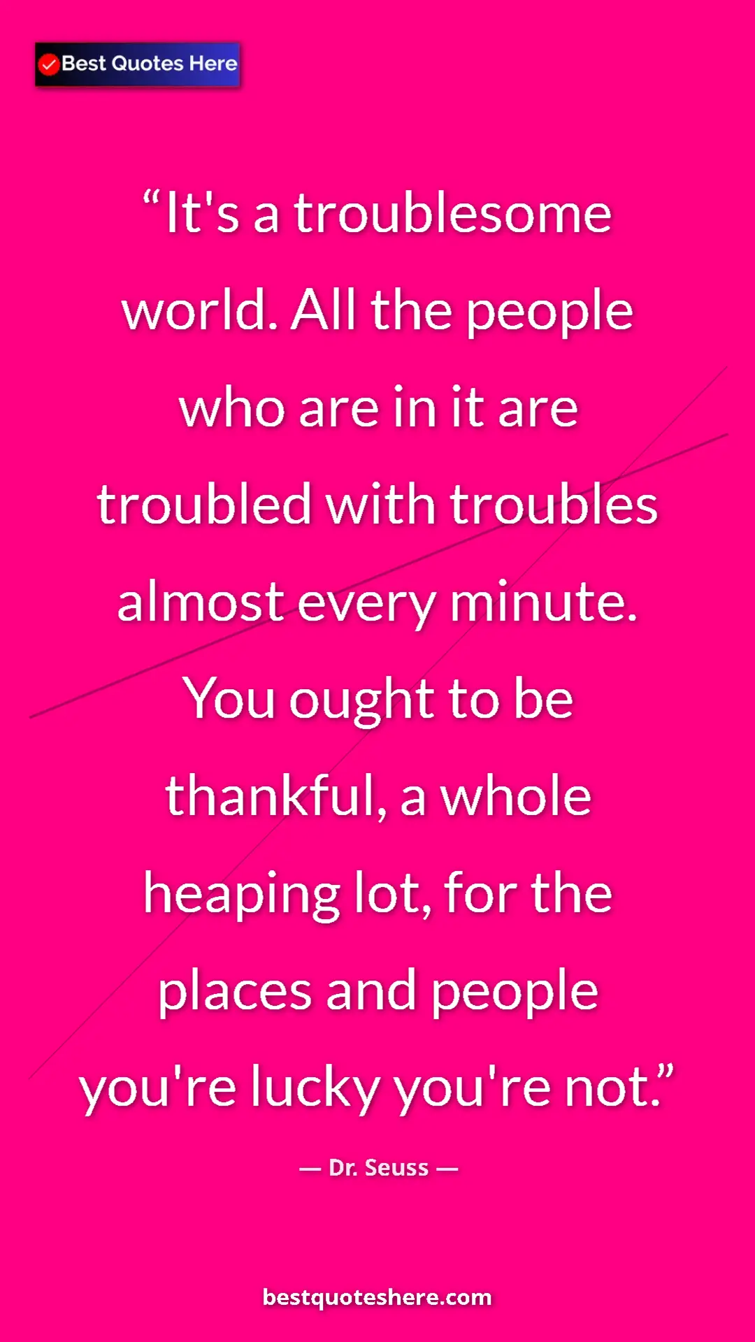 Pinterest quote poster by Dr. Seuss: "It's a troublesome world. All the people who are in it are t"