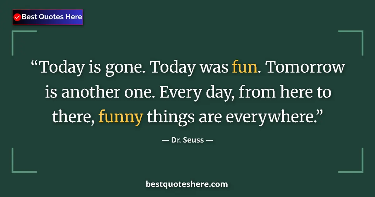 Quote by Dr. Seuss: Today is gone. Today was fun. Tomorrow is another one. Every day, from here to there, funny things a...