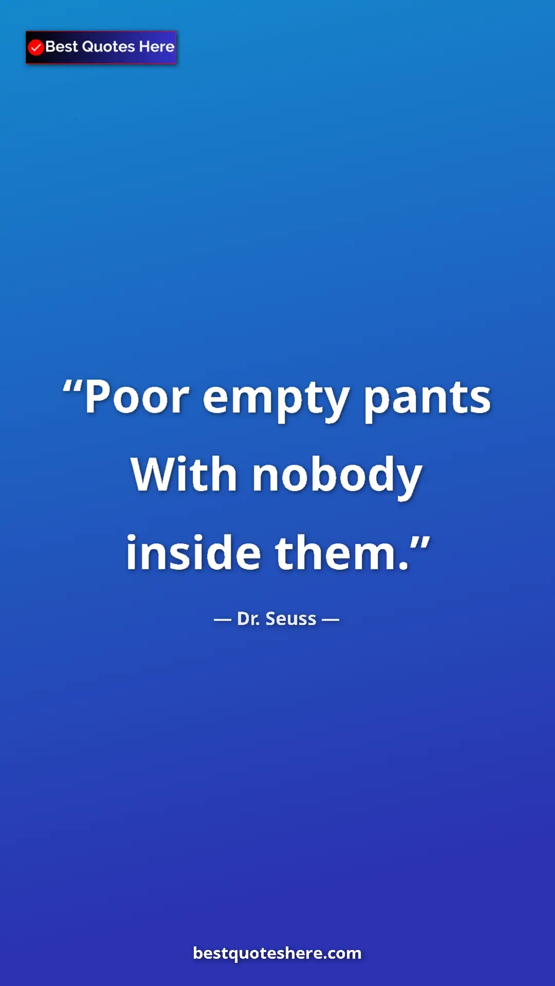 Pinterest quote poster by Dr. Seuss: "Poor empty pants With nobody inside them."