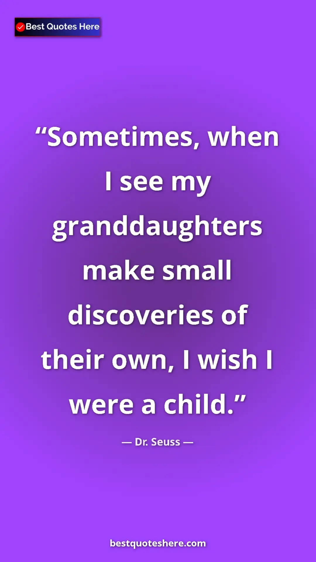 Pinterest quote poster by Dr. Seuss: "Sometimes, when I see my granddaughters make small..."