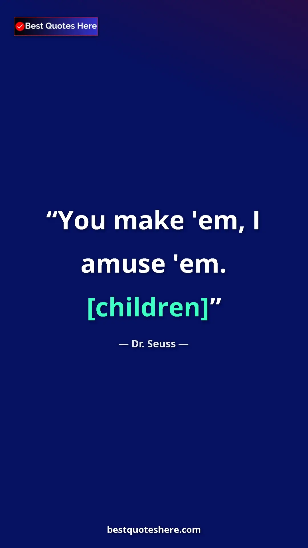 Pinterest quote poster by Dr. Seuss: "You make 'em, I amuse 'em. [children]"