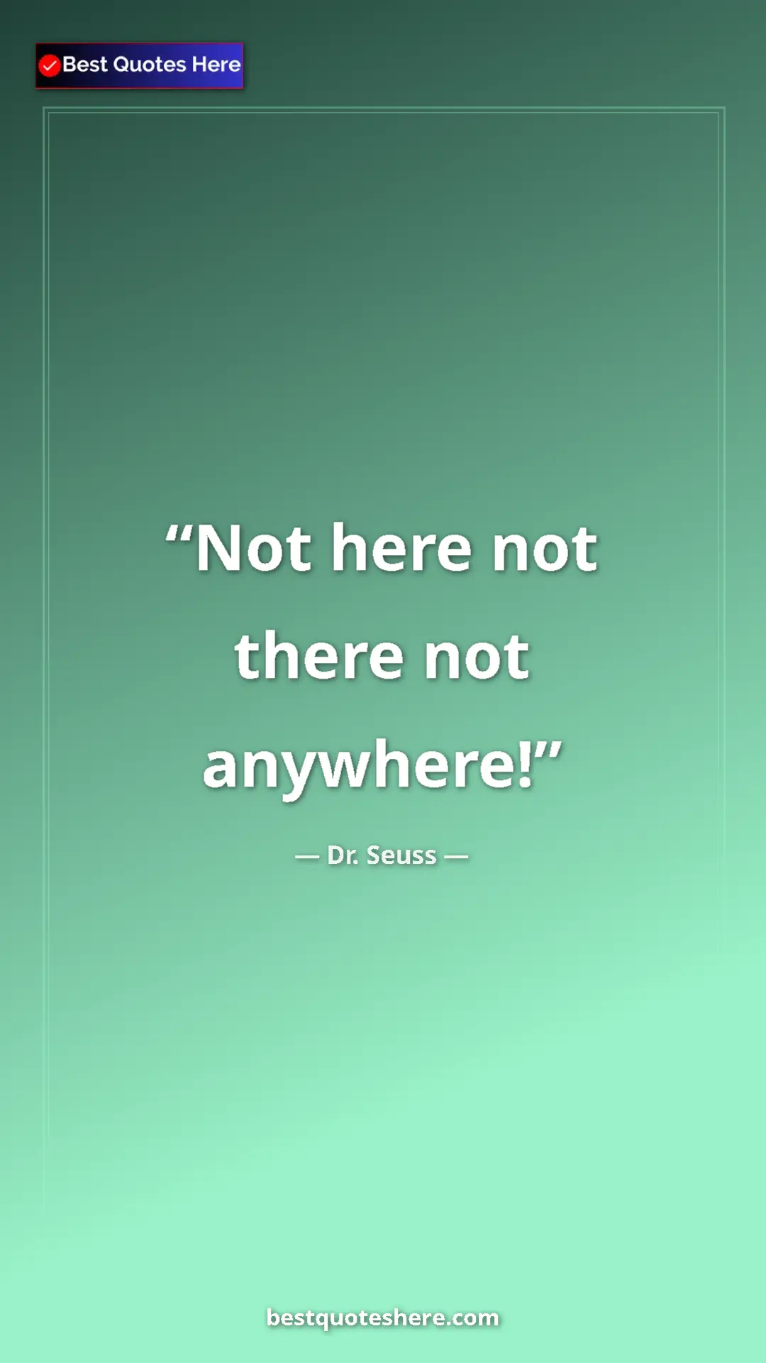 Pinterest quote poster by Dr. Seuss: "Not here not there not anywhere!"