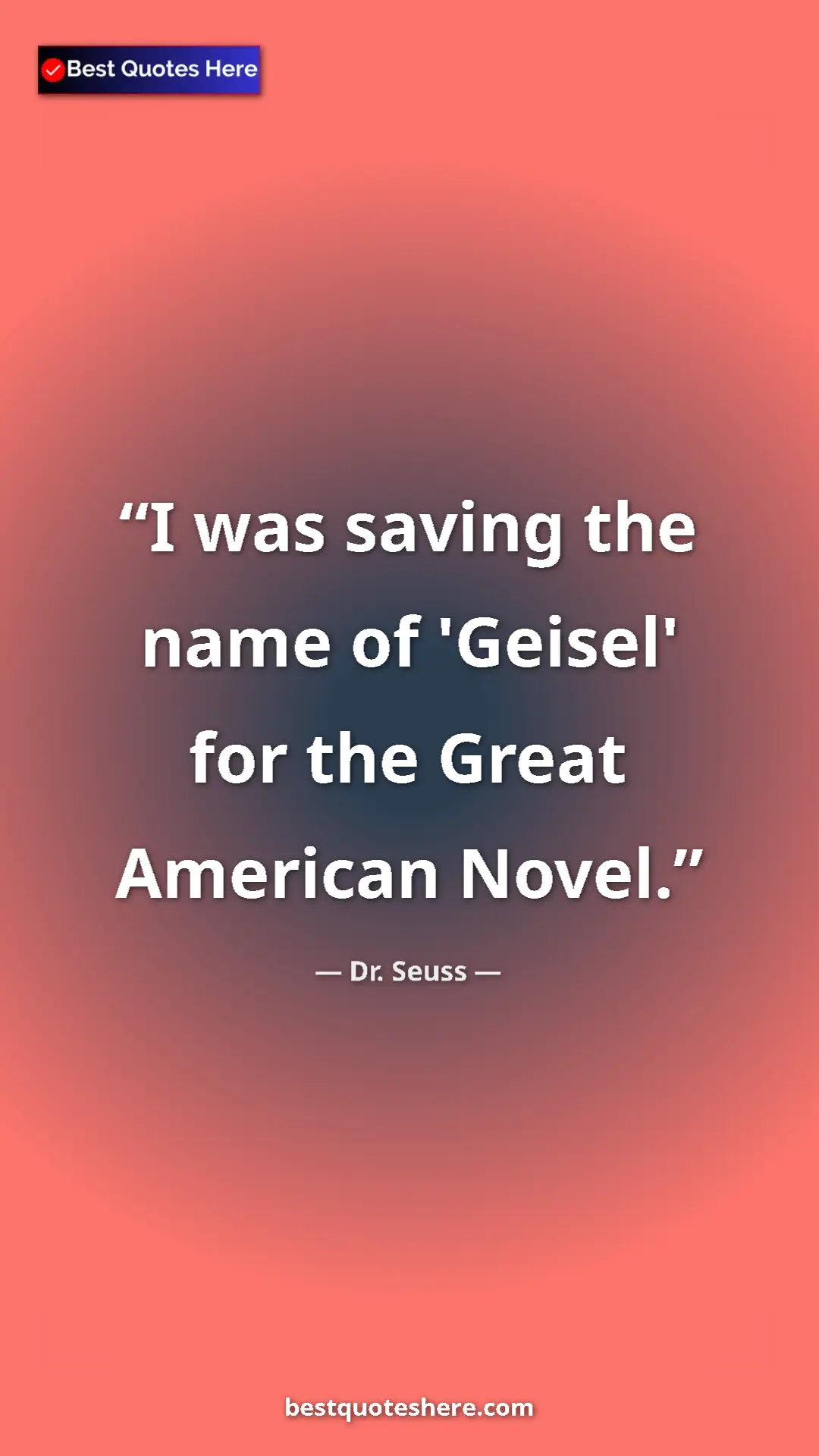 Pinterest quote poster by Dr. Seuss: "I was saving the name of 'Geisel' for the Great American..."