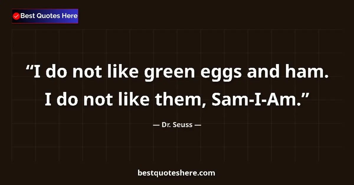 Quote by Dr. Seuss: I do not like green eggs and ham. I do not like them, Sam-I-Am....