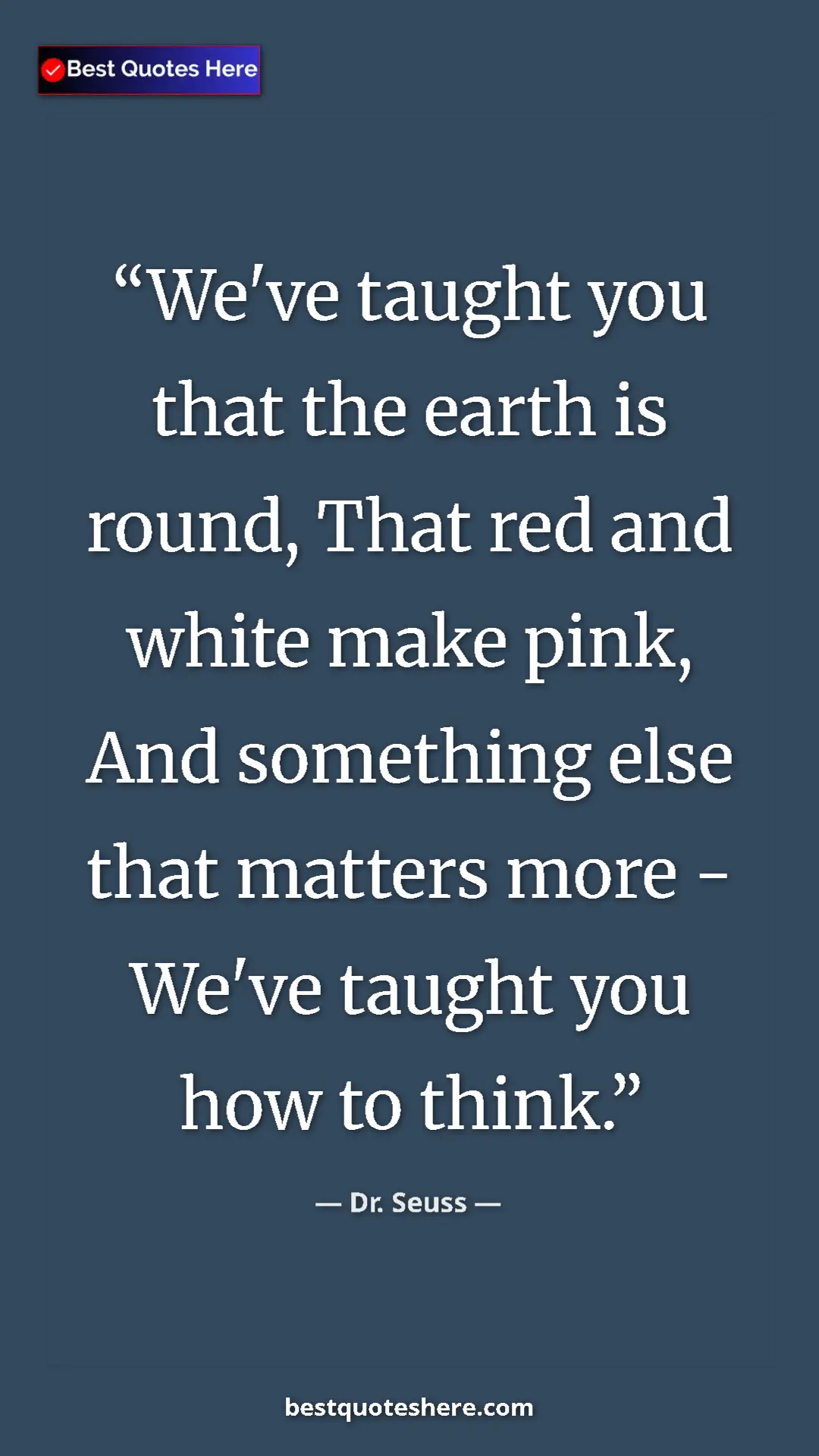Dr. Seuss Quote Card: "We've taught you that the earth is round, That red and..." Pinterest quote poster by Dr. Seuss: "We've taught you that the earth is round, That red and..."