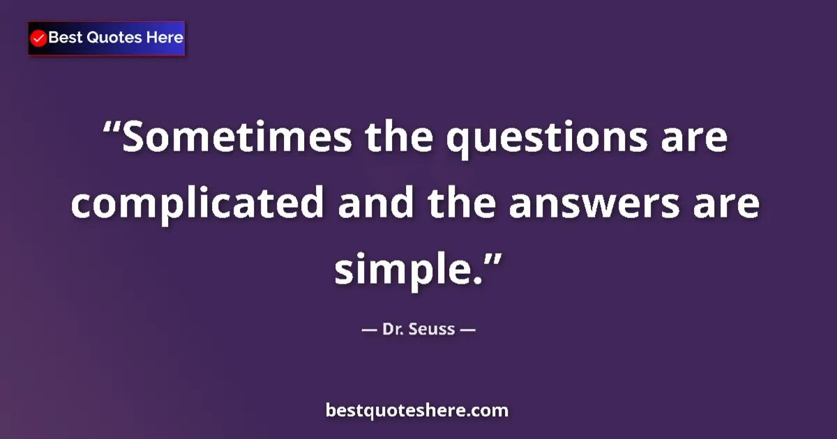 Quote by Dr. Seuss: Sometimes the questions are complicated and the answers are simple....