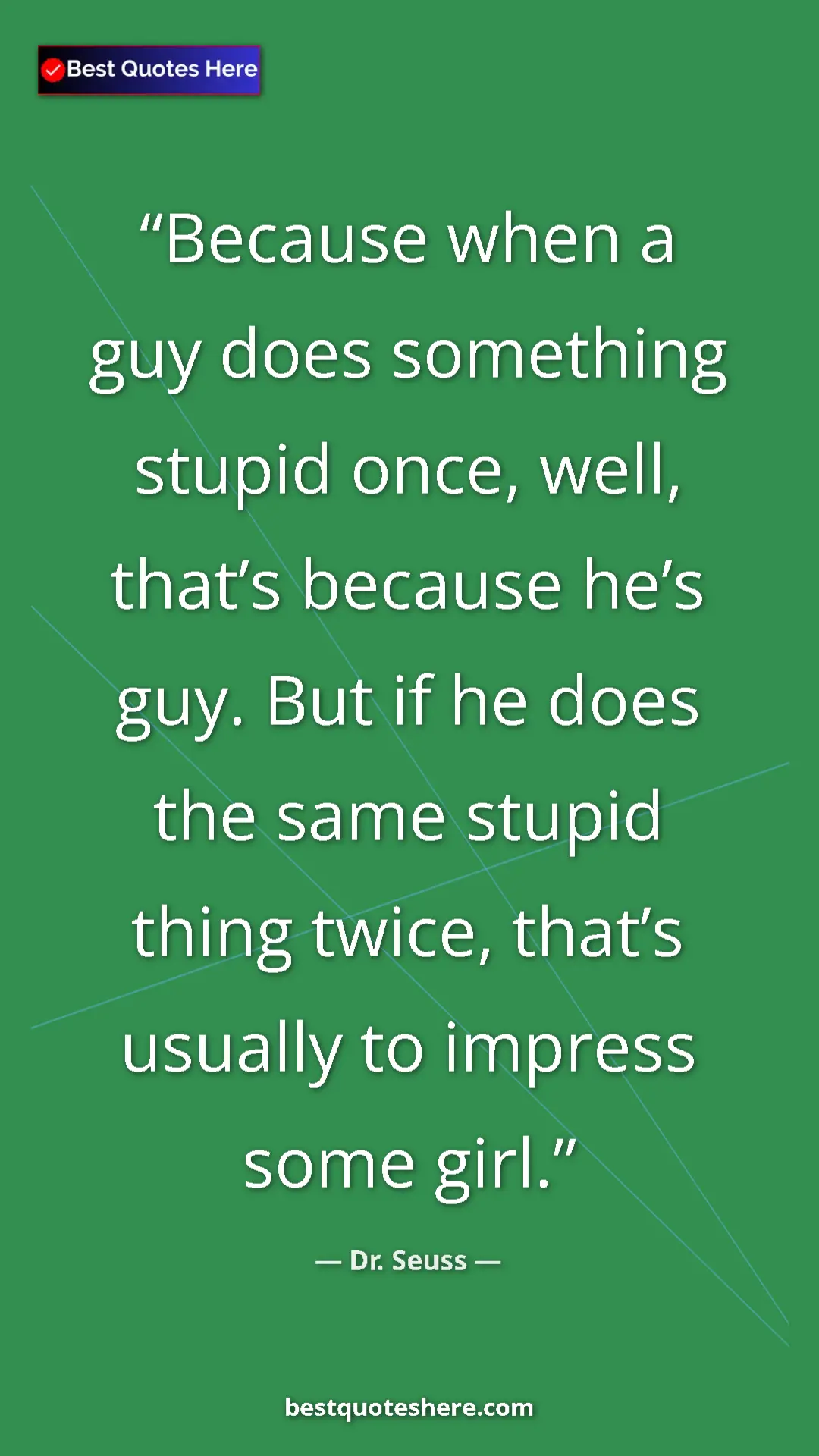 Pinterest quote poster by Dr. Seuss: "Because when a guy does something stupid once, well, that’s..."