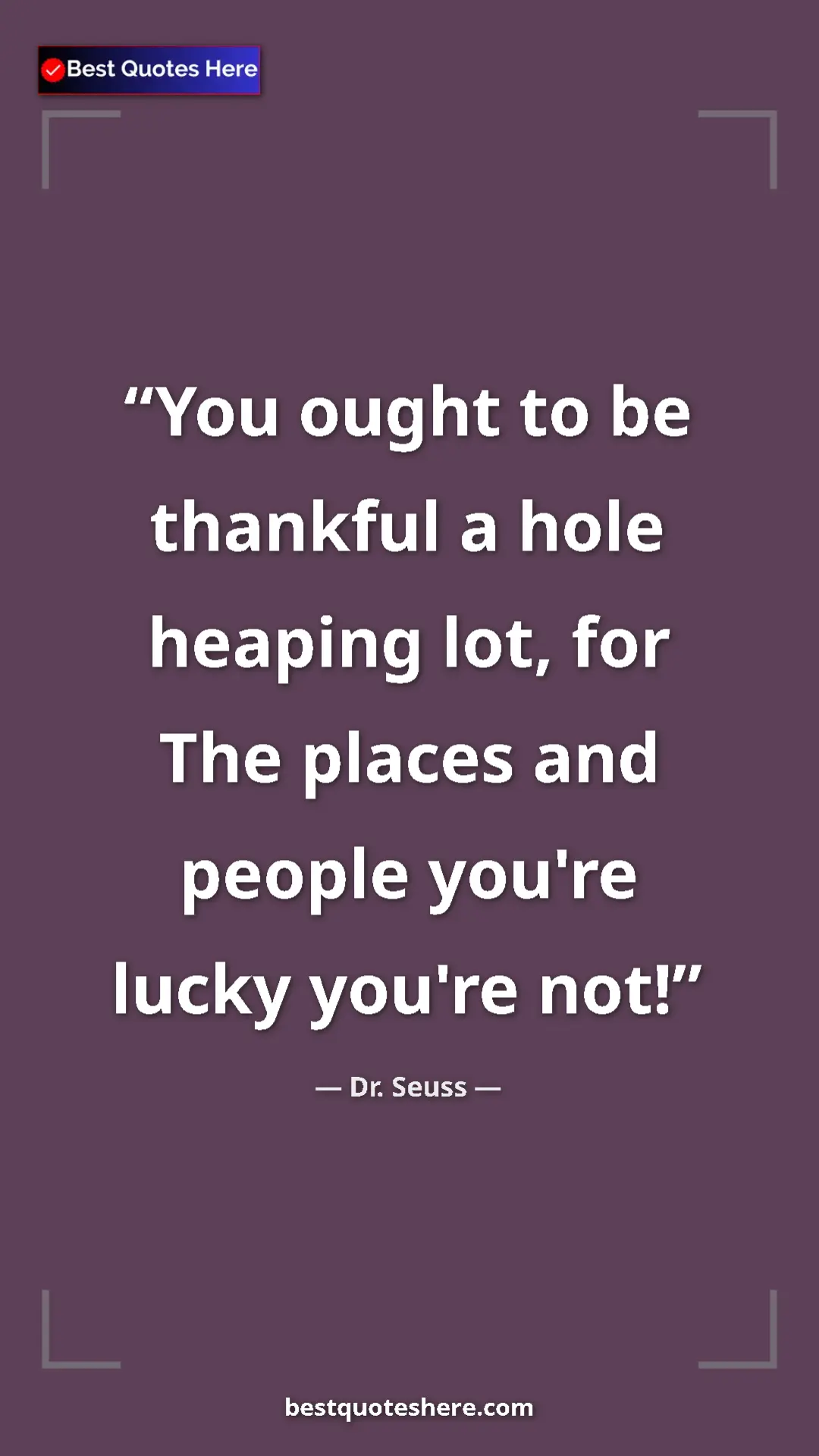 Dr. Seuss Quote Card: "You ought to be thankful a hole heaping lot, for The places..." Pinterest quote poster by Dr. Seuss: "You ought to be thankful a hole heaping lot, for The places..."