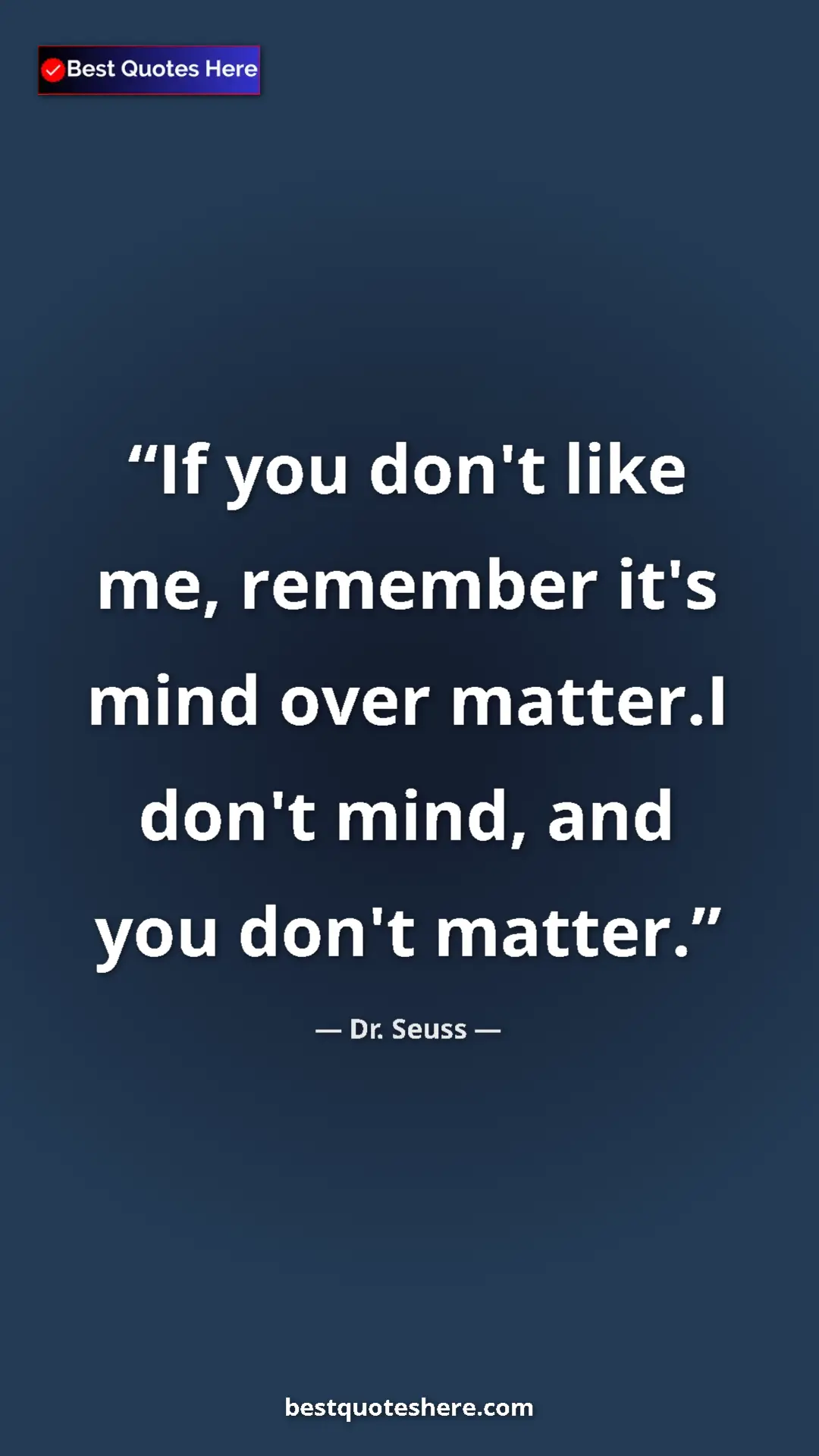 Pinterest quote poster by Dr. Seuss: "If you don't like me, remember it's mind over matter.I..."