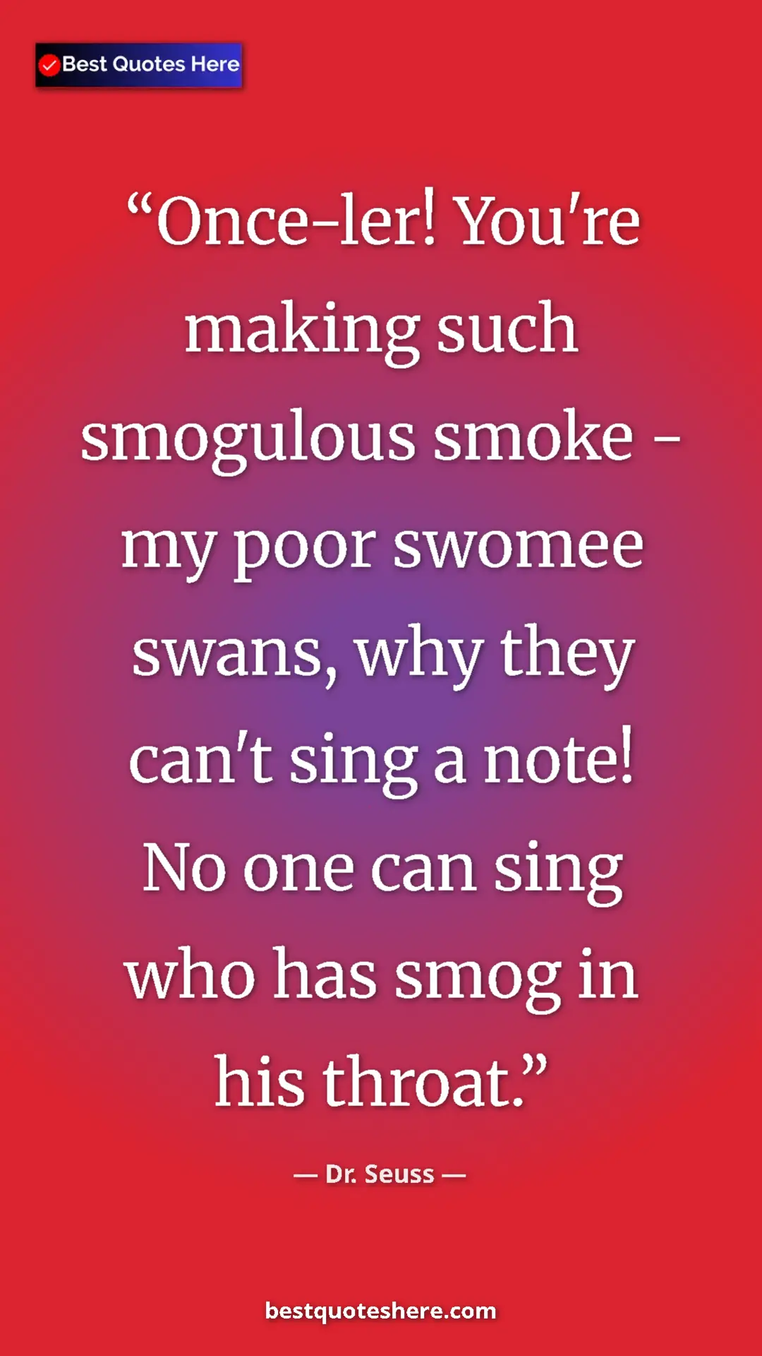Dr. Seuss Quote Card: "Once-ler! You're making such smogulous smoke - my poor..." Pinterest quote poster by Dr. Seuss: "Once-ler! You're making such smogulous smoke - my poor..."