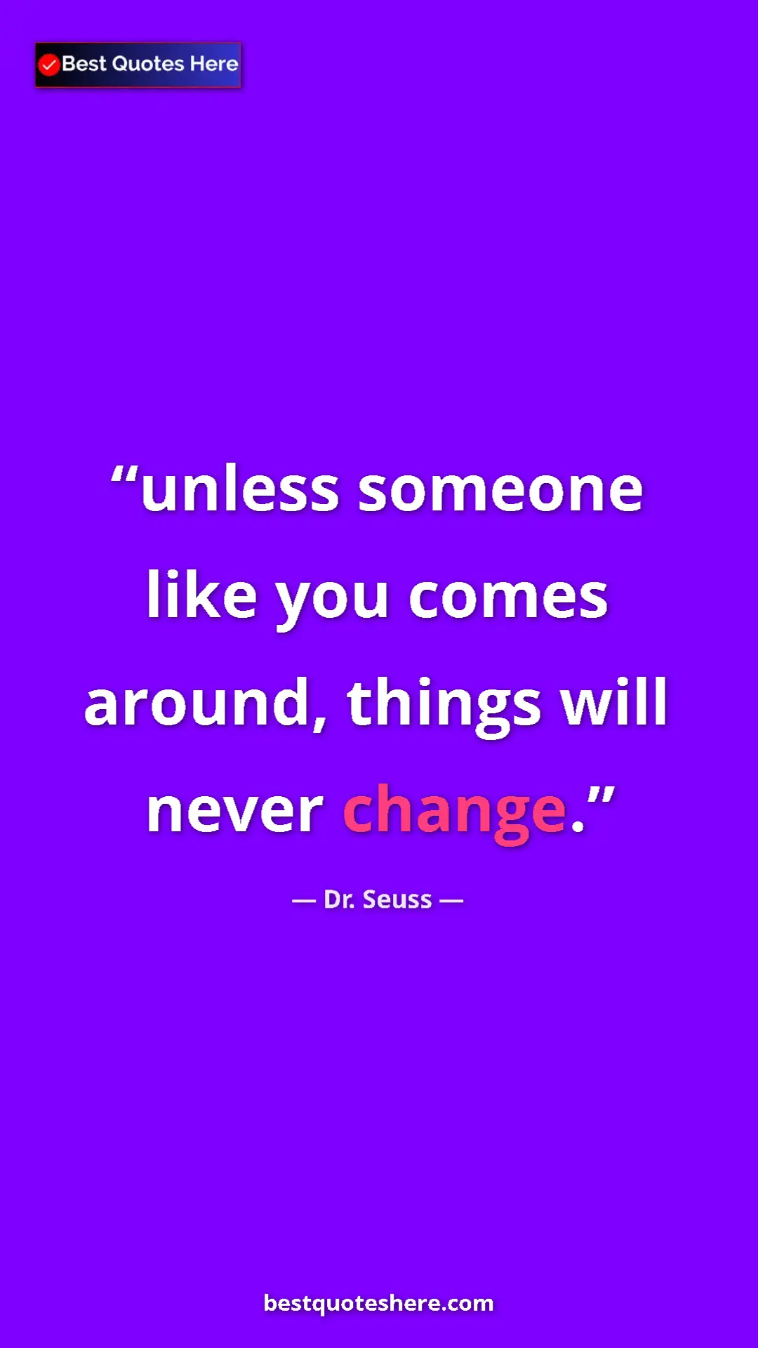 Pinterest quote poster by Dr. Seuss: "unless someone like you comes around, things will never..."