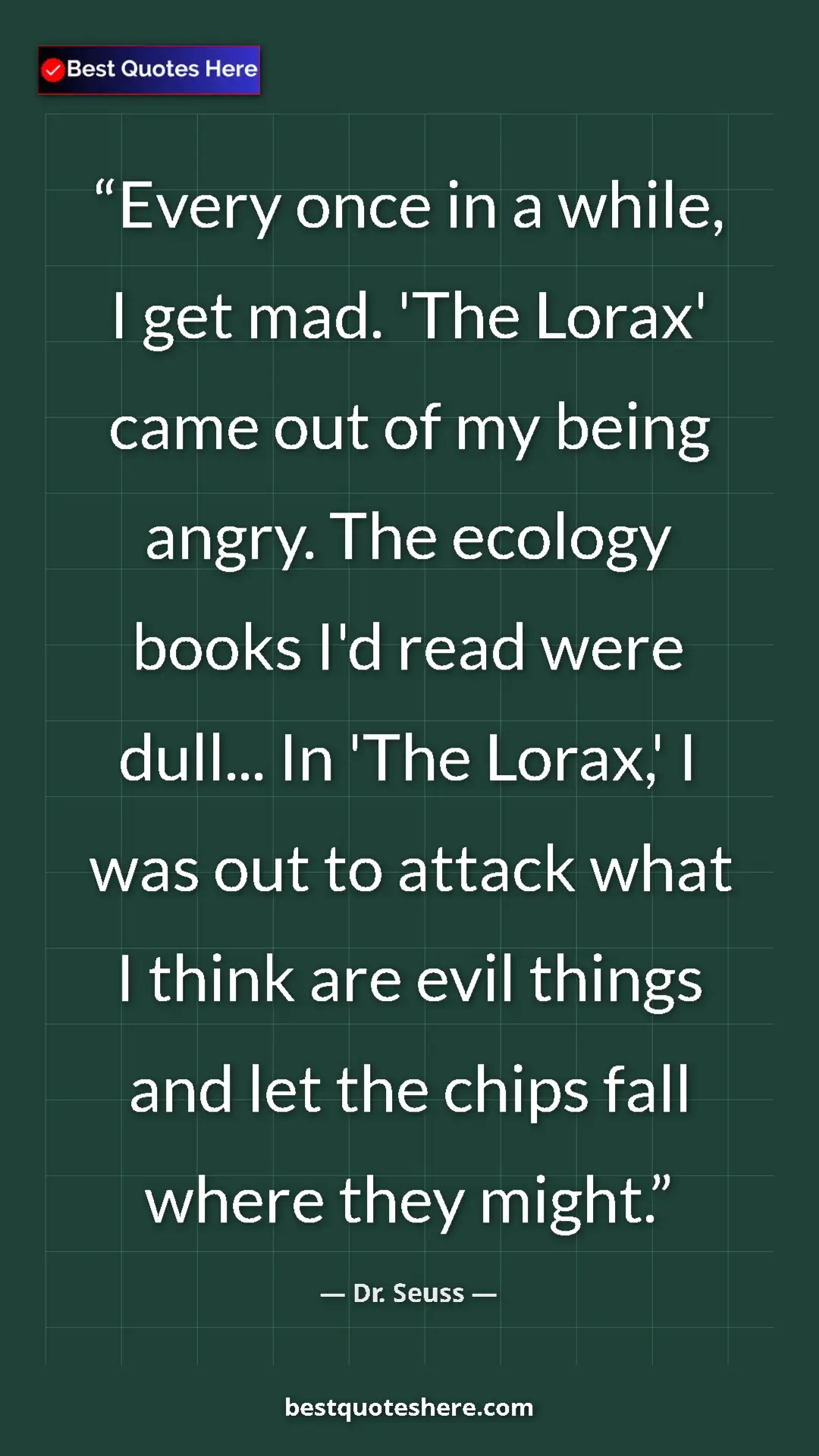 Dr. Seuss Quote Card: "Every once in a while, I get mad. 'The Lorax' came out of my" Pinterest quote poster by Dr. Seuss: "Every once in a while, I get mad. 'The Lorax' came out of my"