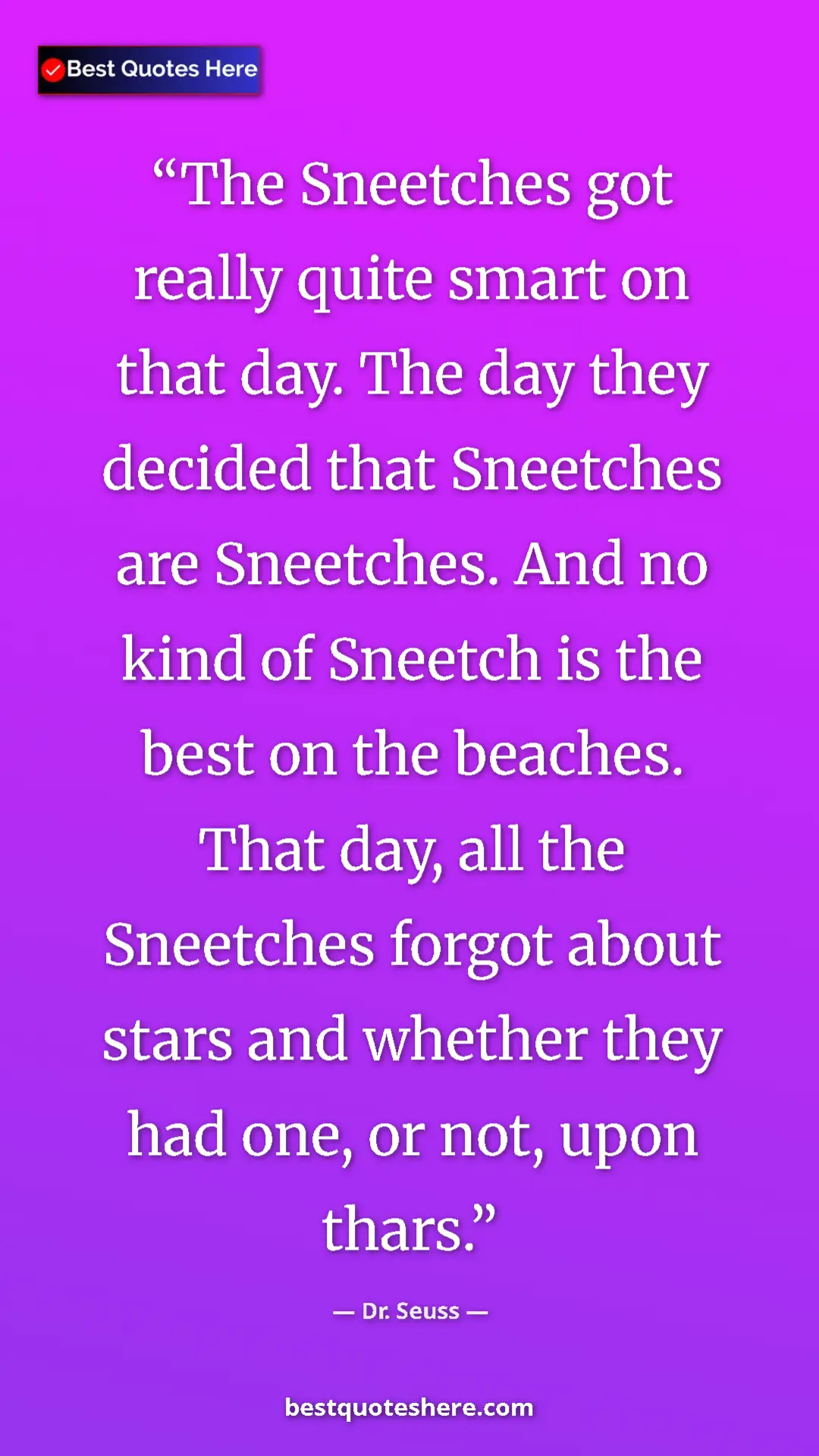 Dr. Seuss Quote Card: "The Sneetches got really quite smart on that day. The day..." Pinterest quote poster by Dr. Seuss: "The Sneetches got really quite smart on that day. The day..."