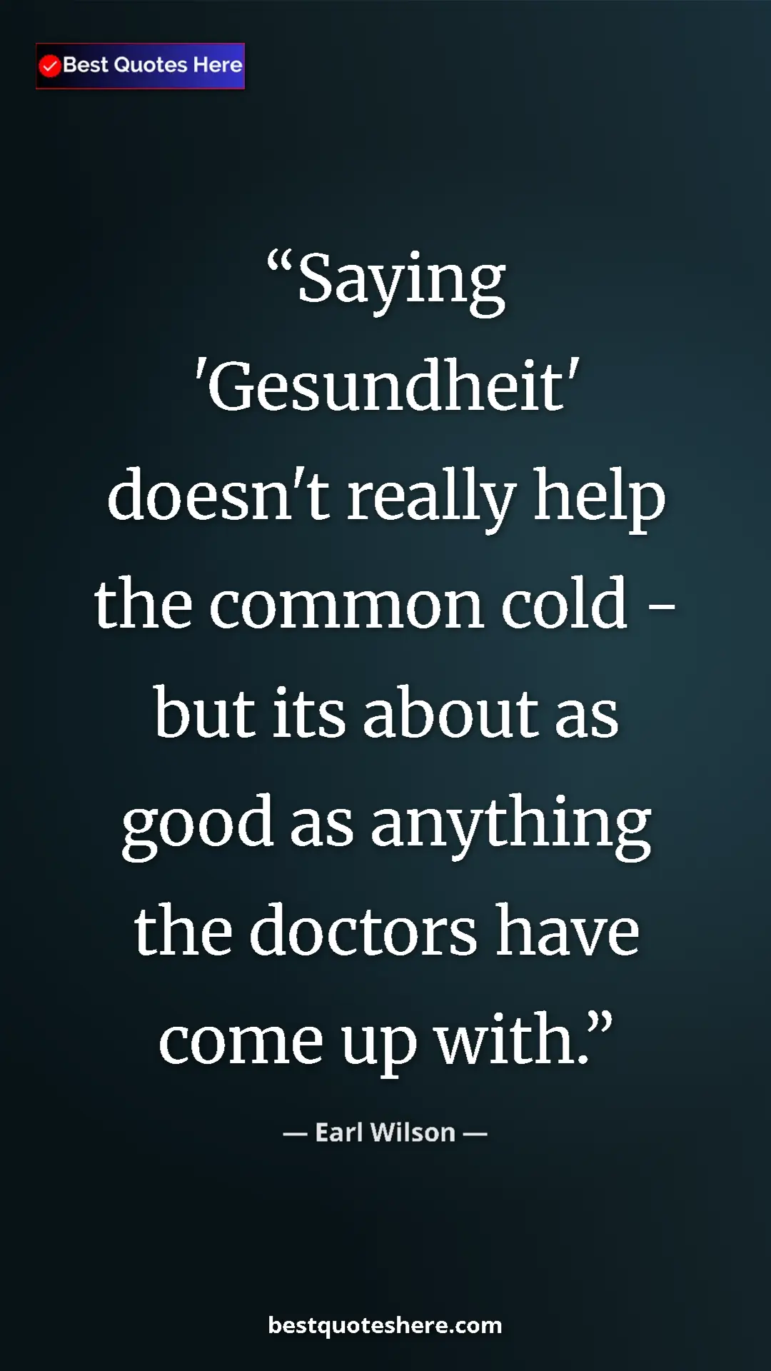 Pinterest quote poster by Earl Wilson: "Saying 'Gesundheit' doesn't really help the common cold -..."