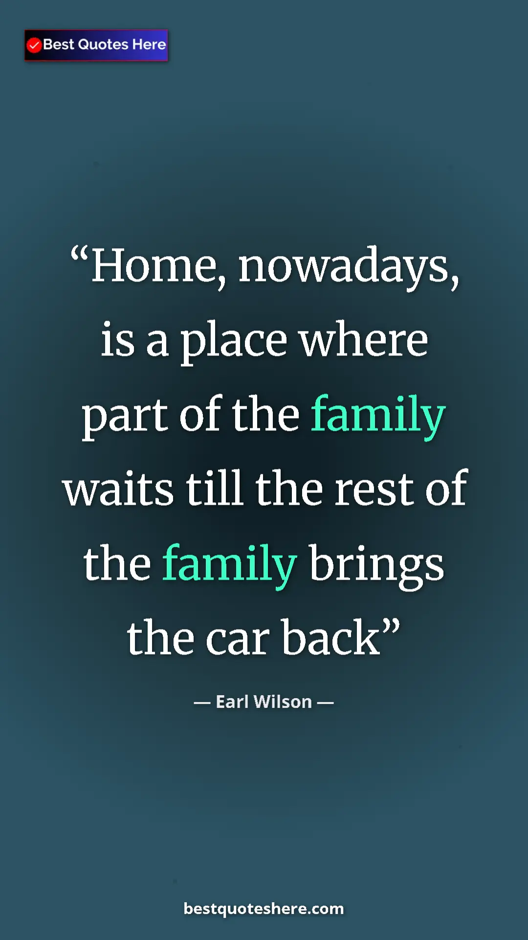 Pinterest quote poster by Earl Wilson: "Home, nowadays, is a place where part of the family waits..."