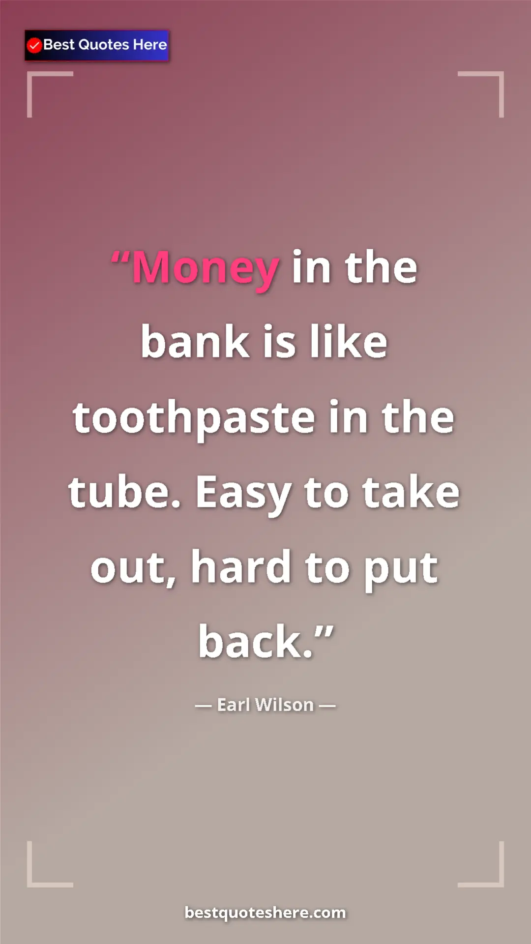 Pinterest quote poster by Earl Wilson: "Money in the bank is like toothpaste in the tube. Easy to..."