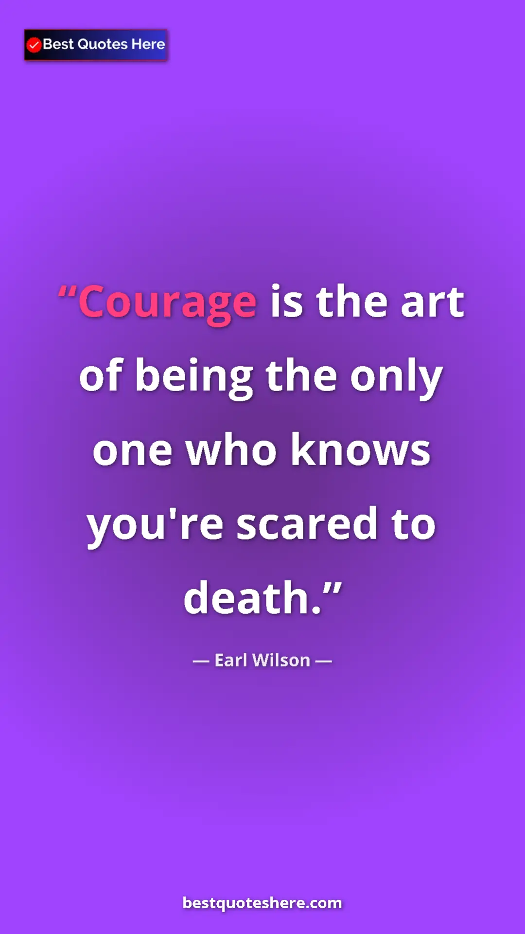 Pinterest quote poster by Earl Wilson: "Courage is the art of being the only one who knows you're..."