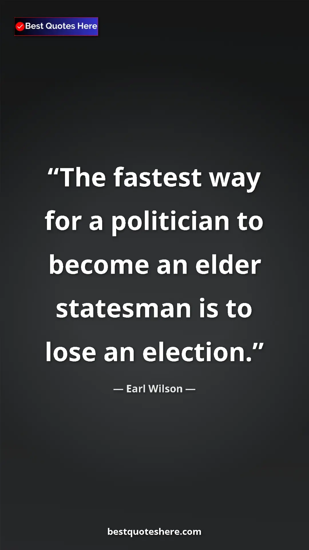 Pinterest quote poster by Earl Wilson: "The fastest way for a politician to become an elder..."