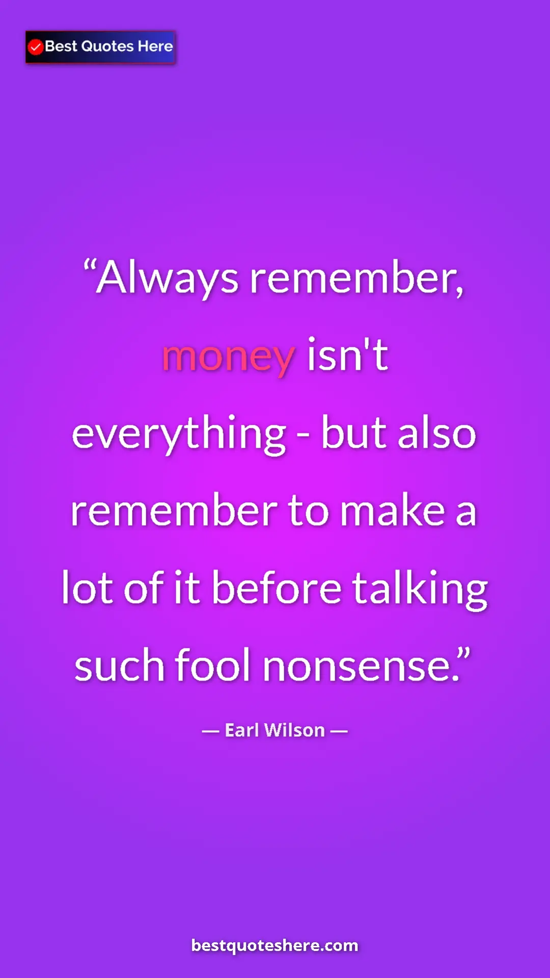 Pinterest quote poster by Earl Wilson: "Always remember, money isn't everything - but also remember..."