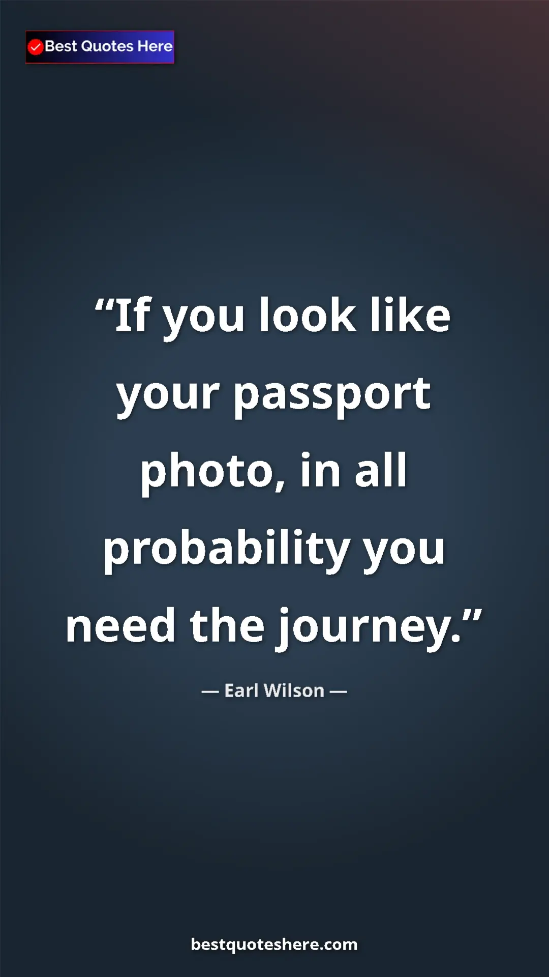 Pinterest quote poster by Earl Wilson: "If you look like your passport photo, in all probability..."