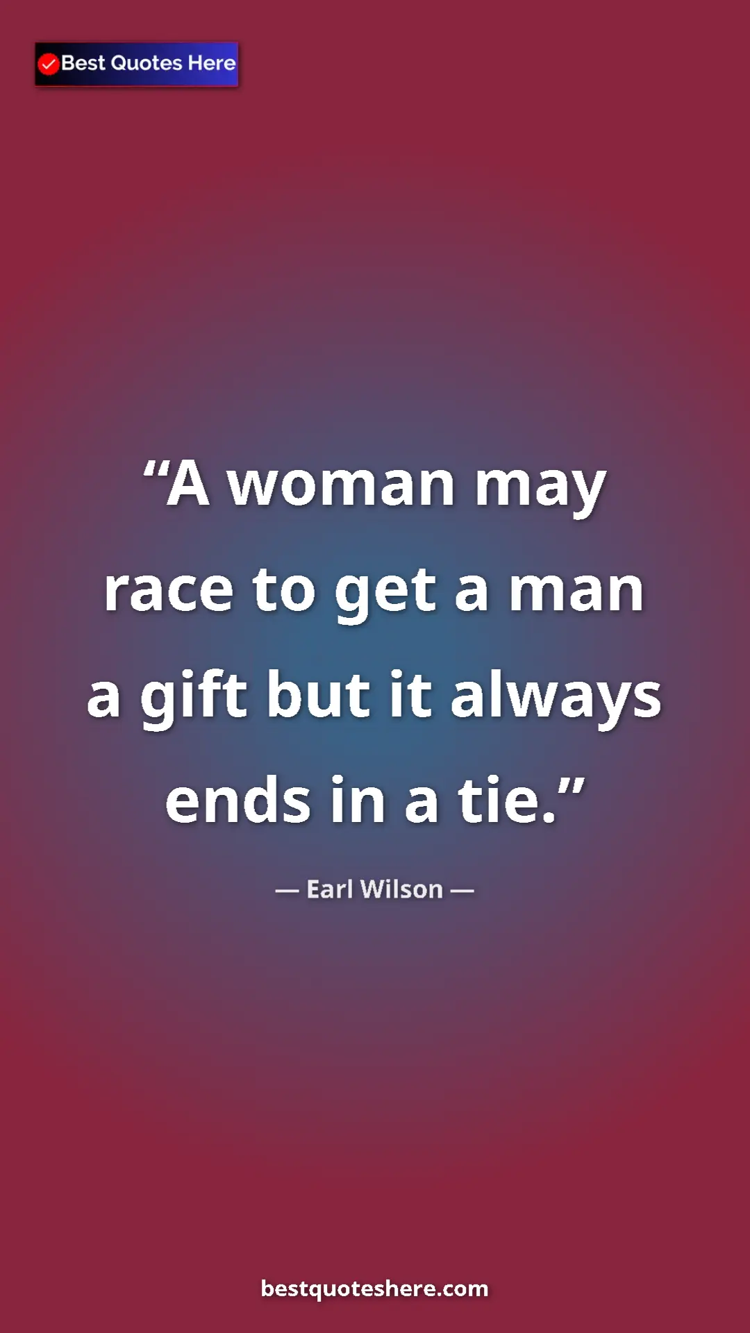 Pinterest quote poster by Earl Wilson: "A woman may race to get a man a gift but it always ends in..."