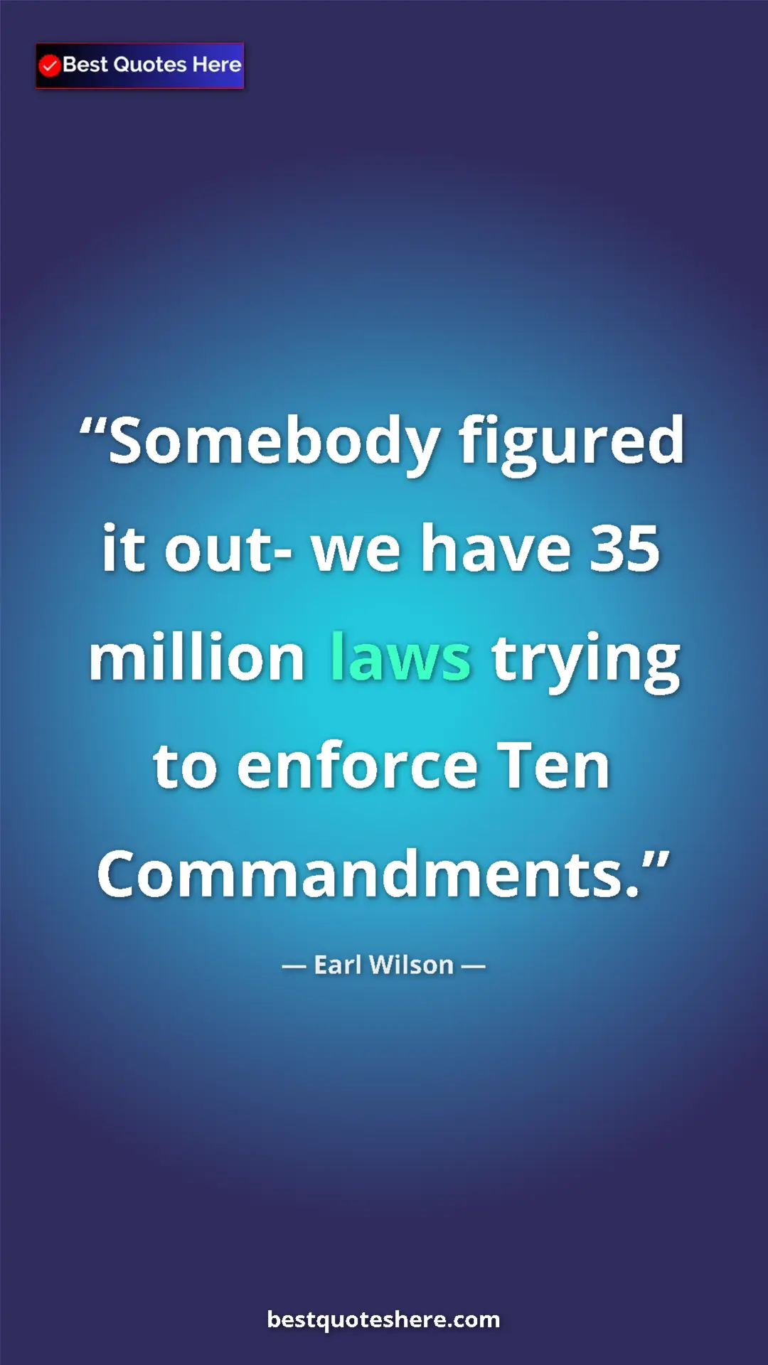 Earl Wilson Quote Card: "Somebody figured it out- we have 35 million laws trying to..." Pinterest quote poster by Earl Wilson: "Somebody figured it out- we have 35 million laws trying to..."