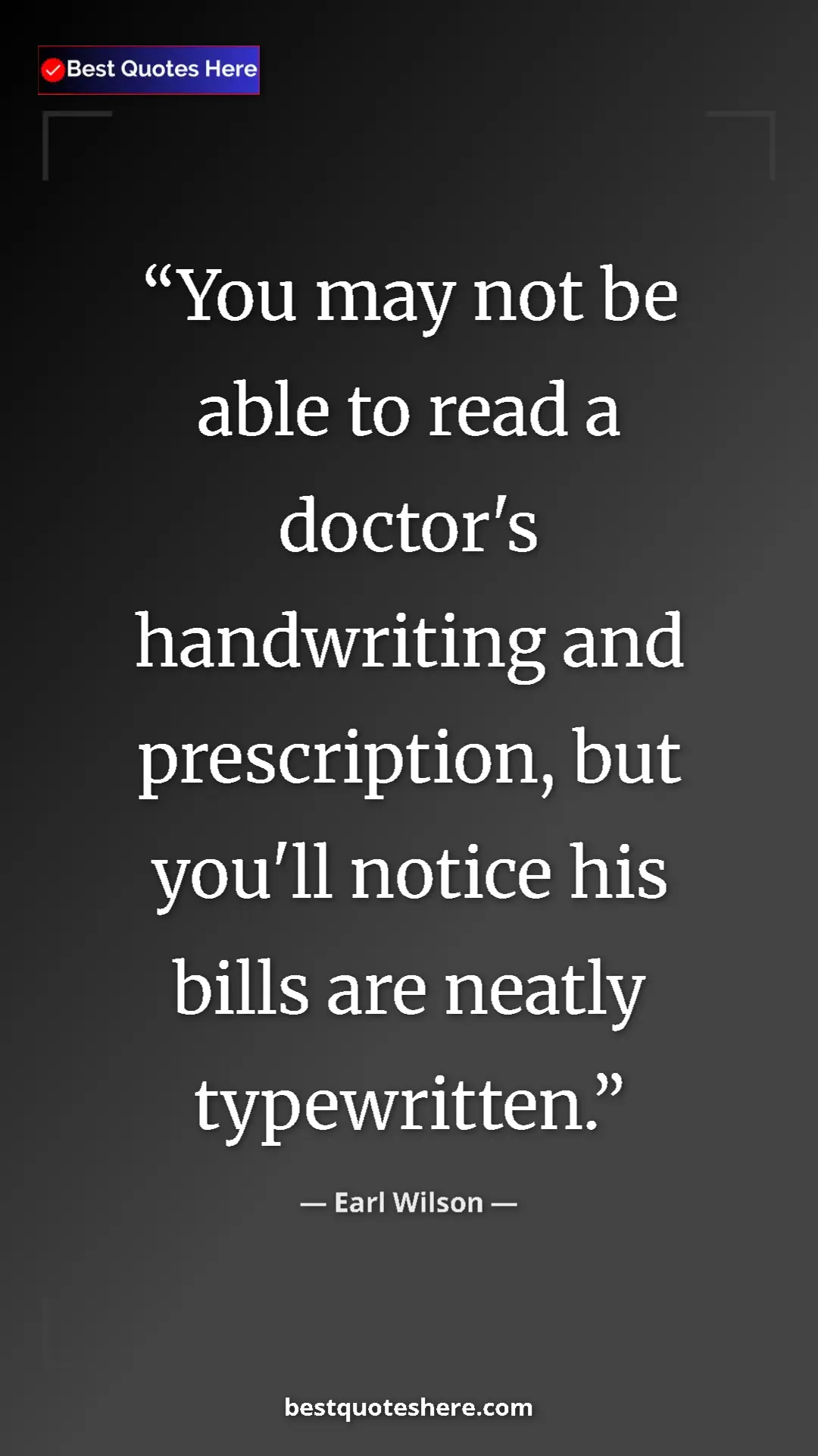 Pinterest quote poster by Earl Wilson: "You may not be able to read a doctor's handwriting and..."