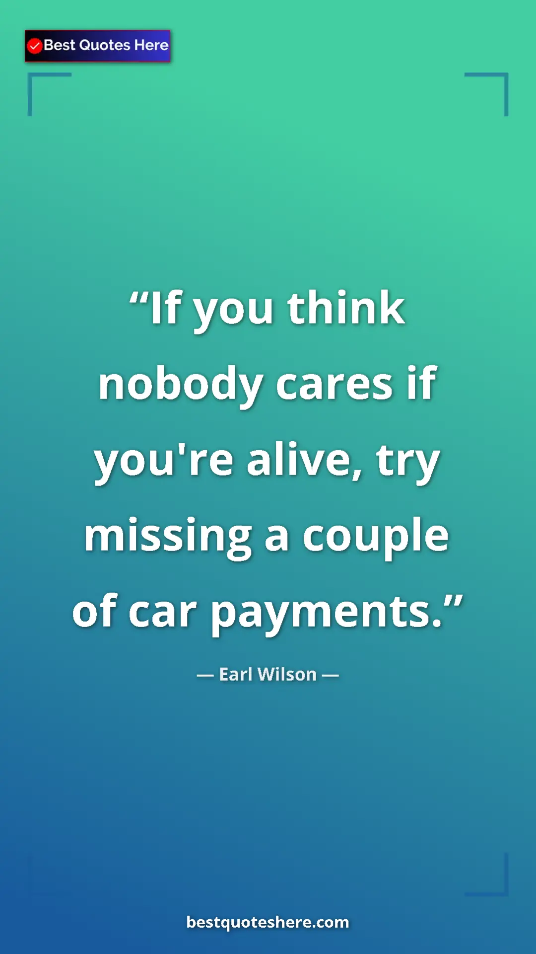 Pinterest quote poster by Earl Wilson: "If you think nobody cares if you're alive, try missing a..."