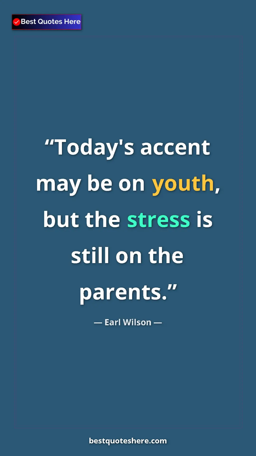 Earl Wilson Quote Card: "Today's accent may be on youth, but the stress is still on t" Pinterest quote poster by Earl Wilson: "Today's accent may be on youth, but the stress is still on t"