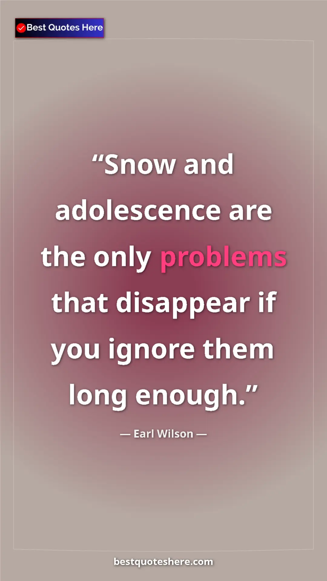 Pinterest quote poster by Earl Wilson: "Snow and adolescence are the only problems that disappear..."