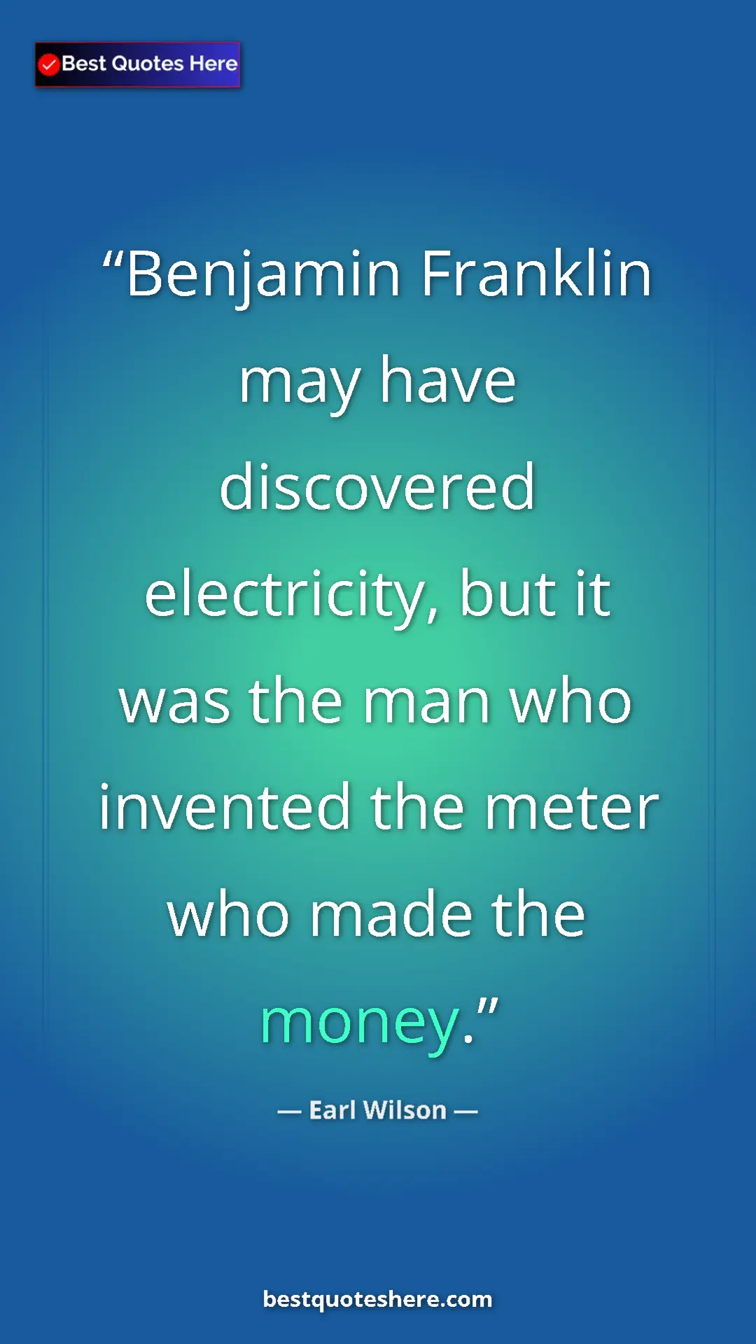 Pinterest quote poster by Earl Wilson: "Benjamin Franklin may have discovered electricity, but it..."